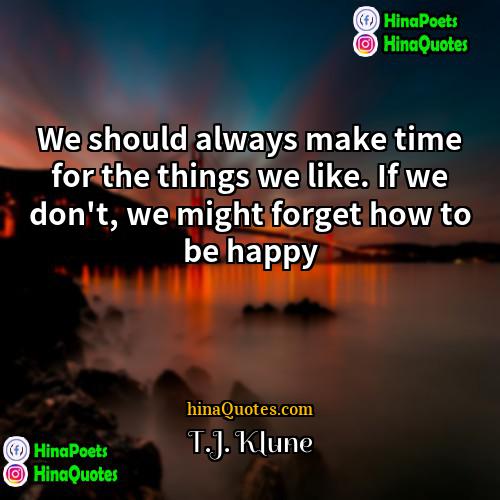 TJ Klune Quotes | We should always make time for the